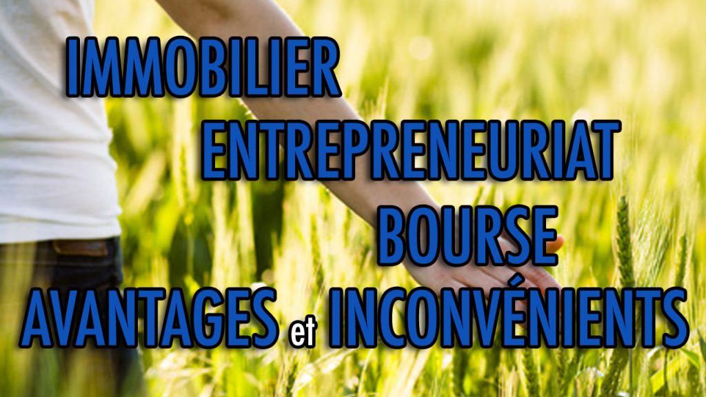Immobilier, Entrepreneuriat et Bourse – Avantages et Inconvénients