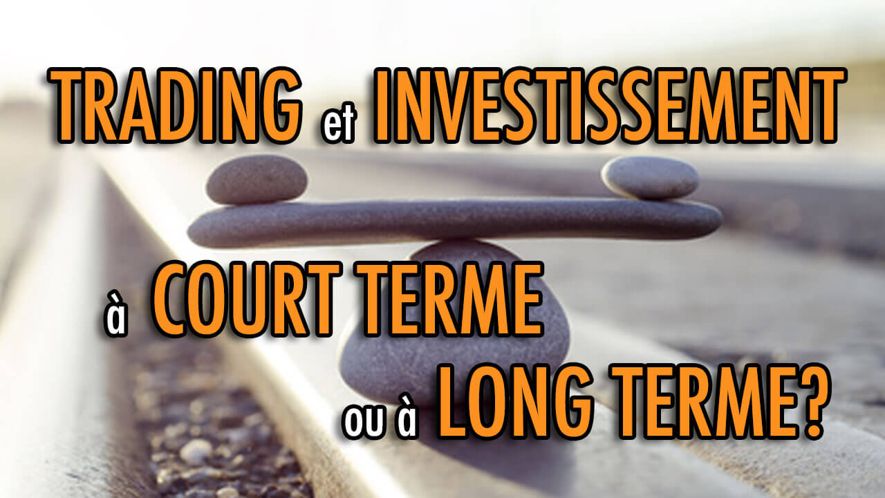 Trading et investissement à court terme ou à long terme?