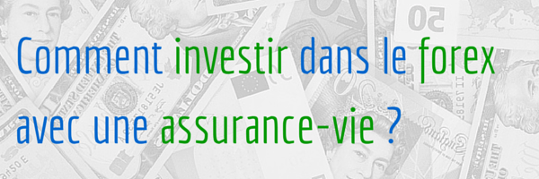 Comment investir dans le forex avec une assurance vie?